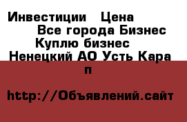 Инвестиции › Цена ­ 2 000 000 - Все города Бизнес » Куплю бизнес   . Ненецкий АО,Усть-Кара п.